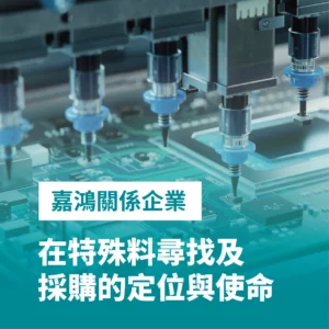 嘉鴻跨產業特殊料採購服務——跨產業、跨客戶、跨製程廣度與深度